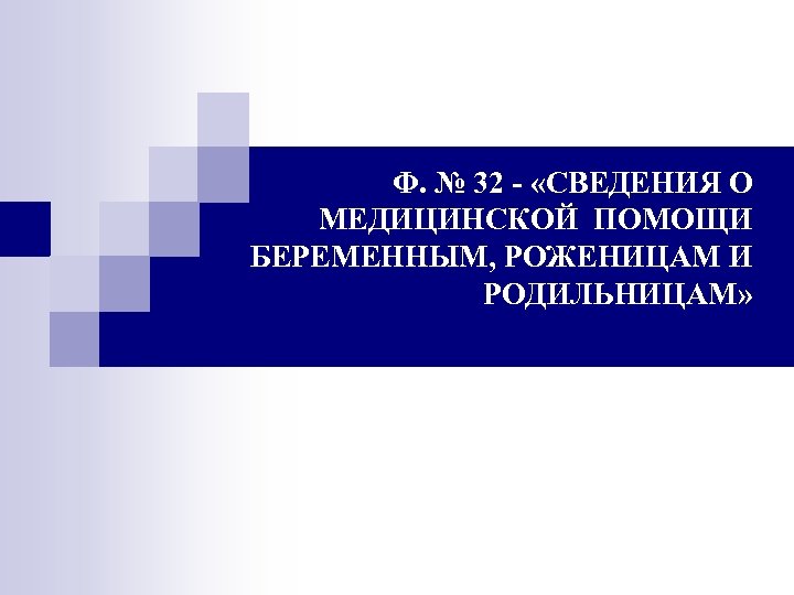  Ф. № 32 - «СВЕДЕНИЯ О МЕДИЦИНСКОЙ ПОМОЩИ БЕРЕМЕННЫМ, РОЖЕНИЦАМ И РОДИЛЬНИЦАМ» 