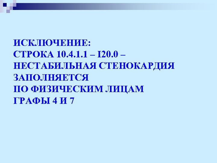 ИСКЛЮЧЕНИЕ: СТРОКА 10. 4. 1. 1 – I 20. 0 – НЕСТАБИЛЬНАЯ СТЕНОКАРДИЯ ЗАПОЛНЯЕТСЯ