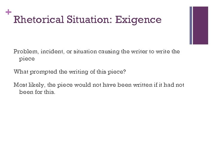 + Rhetorical Situation: Exigence Problem, incident, or situation causing the writer to write the