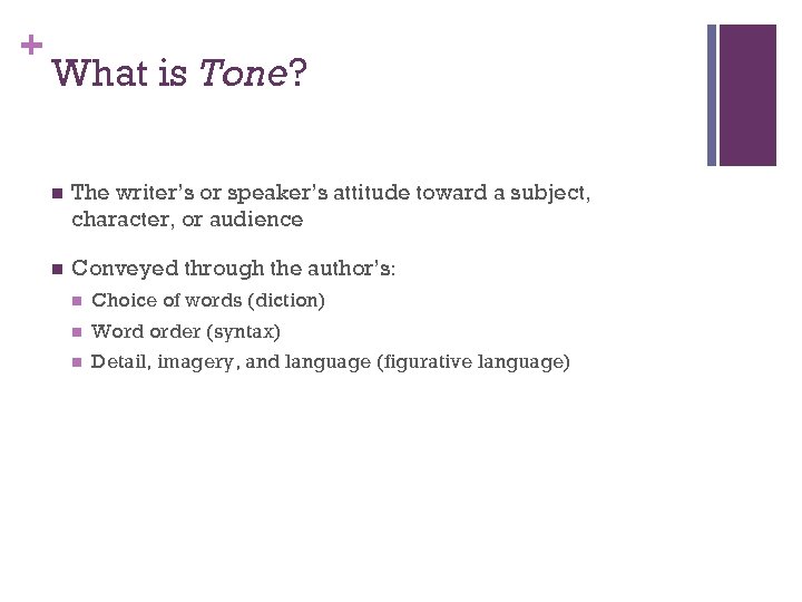 + What is Tone? n The writer’s or speaker’s attitude toward a subject, character,