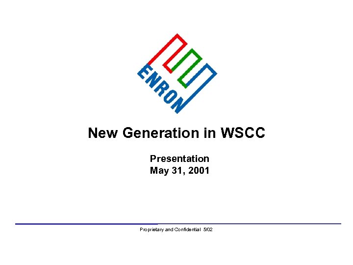 New Generation in WSCC Presentation May 31, 2001 Proprietary and Confidential 5/02 
