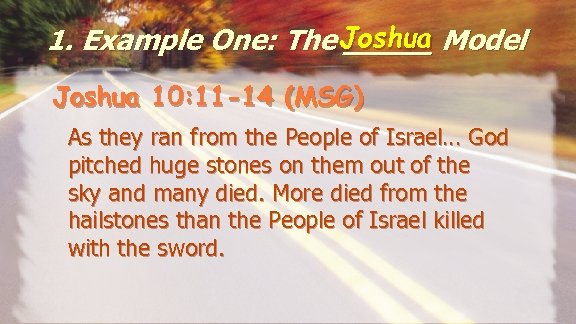 1. Example One: The Joshua Model _____ Joshua 10: 11 -14 (MSG) As they