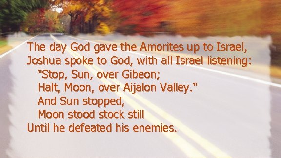 The day God gave the Amorites up to Israel, Joshua spoke to God, with