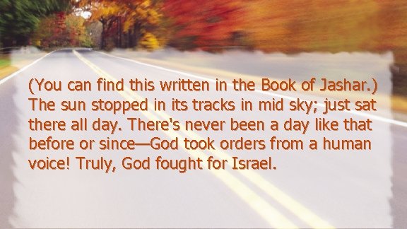 (You can find this written in the Book of Jashar. ) The sun stopped