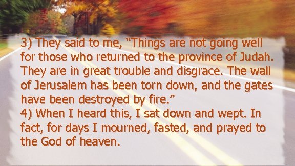 3) They said to me, “Things are not going well for those who returned