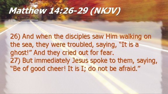 Matthew 14: 26 -29 (NKJV) 26) And when the disciples saw Him walking on
