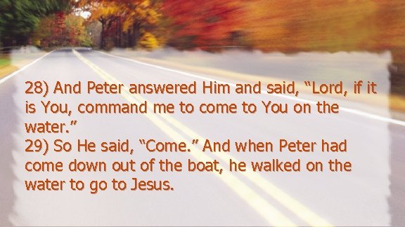 28) And Peter answered Him and said, “Lord, if it is You, command me