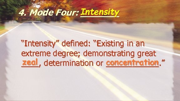 4. Mode Four: Intensity _______ “Intensity” defined: “Existing in an extreme degree; demonstrating great