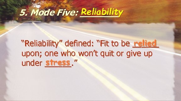 Reliability 5. Mode Five: _______ relied “Reliability” defined: “Fit to be ______ upon; one