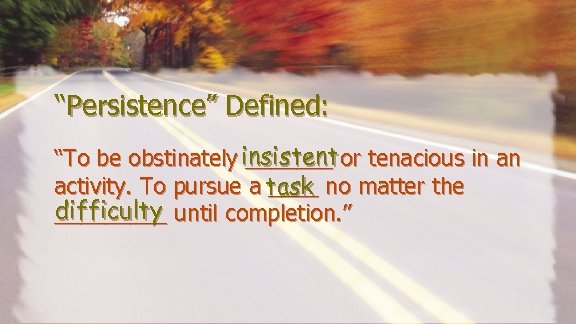 “Persistence” Defined: insistent “To be obstinately _______ or tenacious in an activity. To pursue