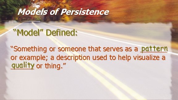 Models of Persistence “Model” Defined: pattern “Something or someone that serves as a _______