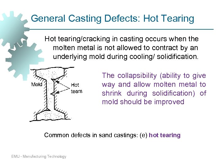 General Casting Defects: Hot Tearing Hot tearing/cracking in casting occurs when the molten metal