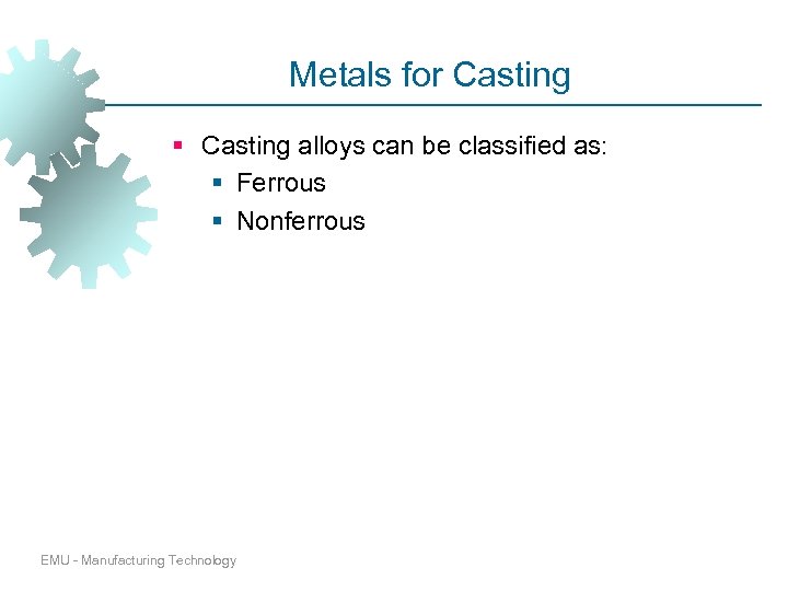 Metals for Casting § Casting alloys can be classified as: § Ferrous § Nonferrous