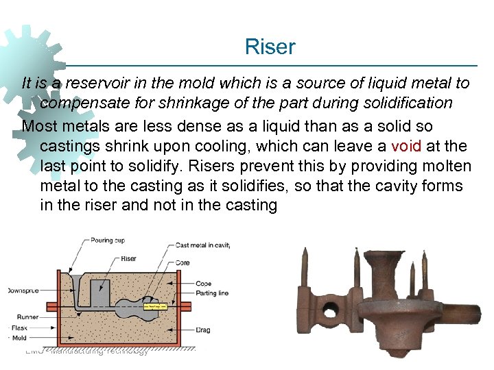 Riser It is a reservoir in the mold which is a source of liquid