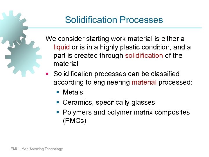 Solidification Processes We consider starting work material is either a liquid or is in