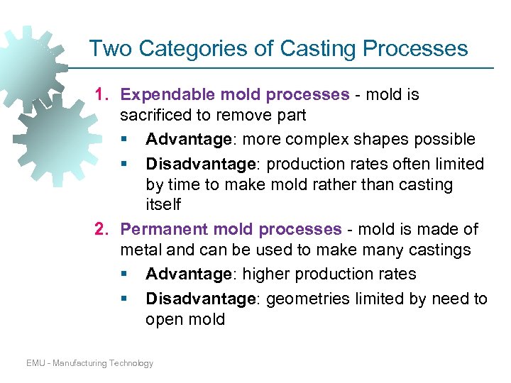 Two Categories of Casting Processes 1. Expendable mold processes - mold is sacrificed to
