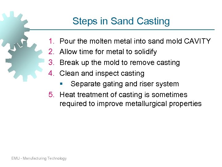 Steps in Sand Casting 1. 2. 3. 4. Pour the molten metal into sand