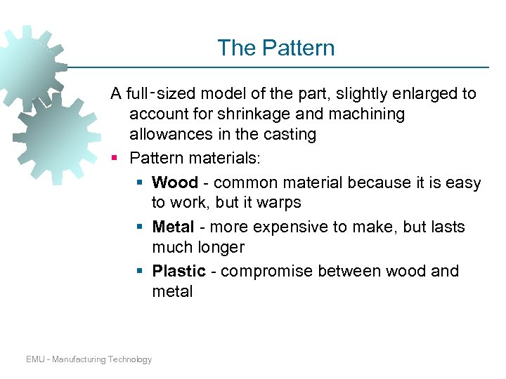 The Pattern A full‑sized model of the part, slightly enlarged to account for shrinkage