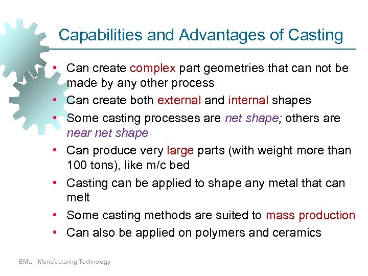 Capabilities and Advantages of Casting • Can create complex part geometries that can not