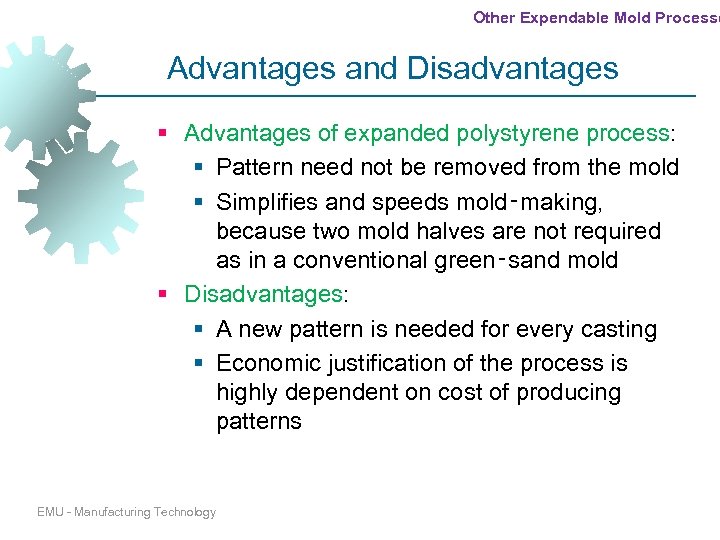Other Expendable Mold Processe Advantages and Disadvantages § Advantages of expanded polystyrene process: §
