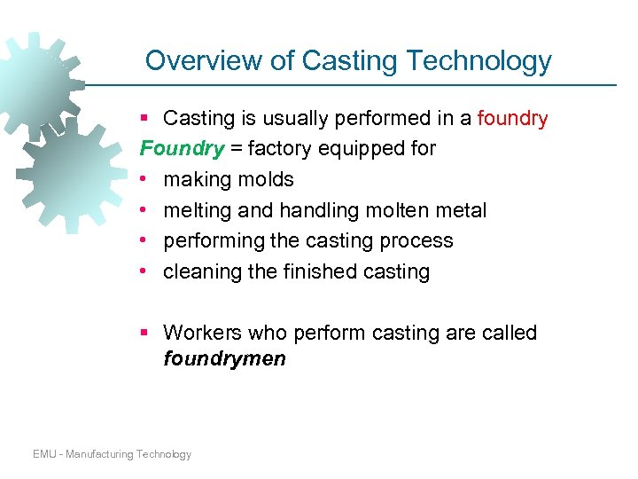 Overview of Casting Technology § Casting is usually performed in a foundry Foundry =