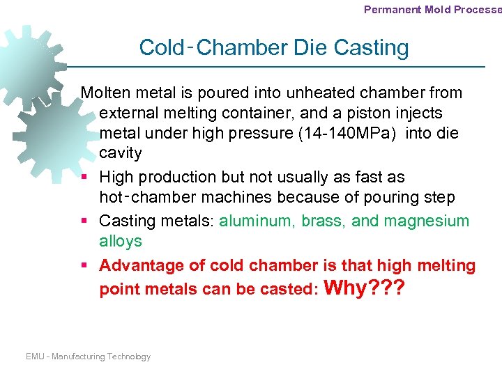 Permanent Mold Processe Cold‑Chamber Die Casting Molten metal is poured into unheated chamber from