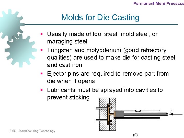 Permanent Mold Processe Molds for Die Casting § Usually made of tool steel, mold