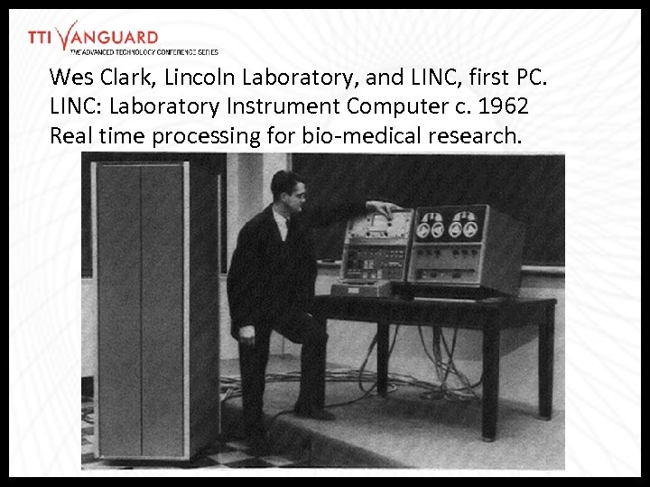 Wes Clark, Lincoln Laboratory, and LINC, first PC. LINC: Laboratory Instrument Computer c. 1962
