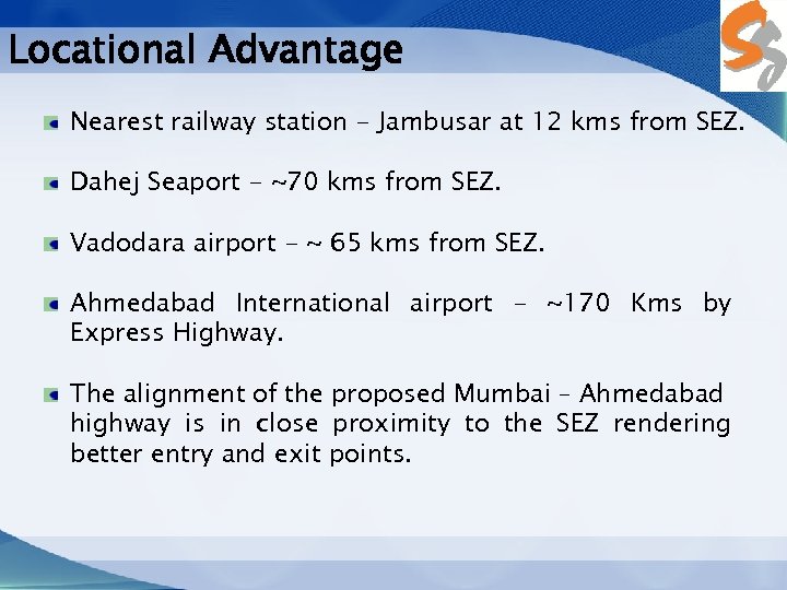 Locational Advantage Nearest railway station - Jambusar at 12 kms from SEZ. Dahej Seaport