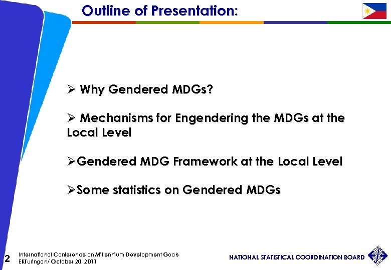 Outline of Presentation: Ø Why Gendered MDGs? Ø Mechanisms for Engendering the MDGs at