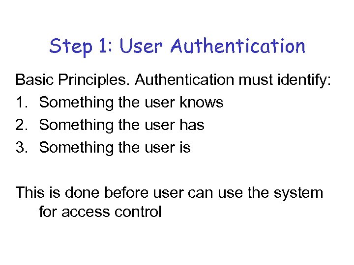 Step 1: User Authentication Basic Principles. Authentication must identify: 1. Something the user knows