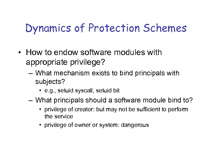 Dynamics of Protection Schemes • How to endow software modules with appropriate privilege? –
