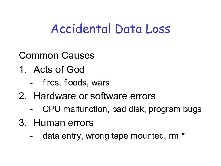 Accidental Data Loss Common Causes 1. Acts of God - fires, floods, wars 2.