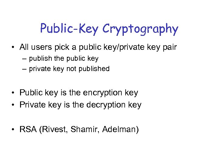 Public-Key Cryptography • All users pick a public key/private key pair – publish the