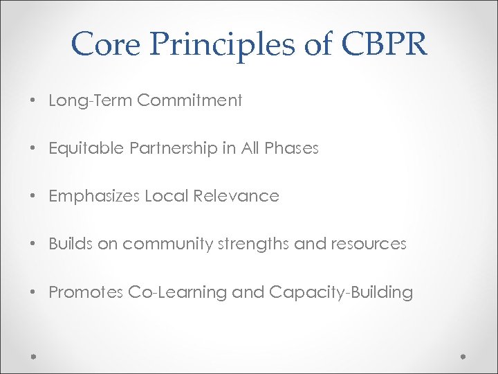 Core Principles of CBPR • Long-Term Commitment • Equitable Partnership in All Phases •