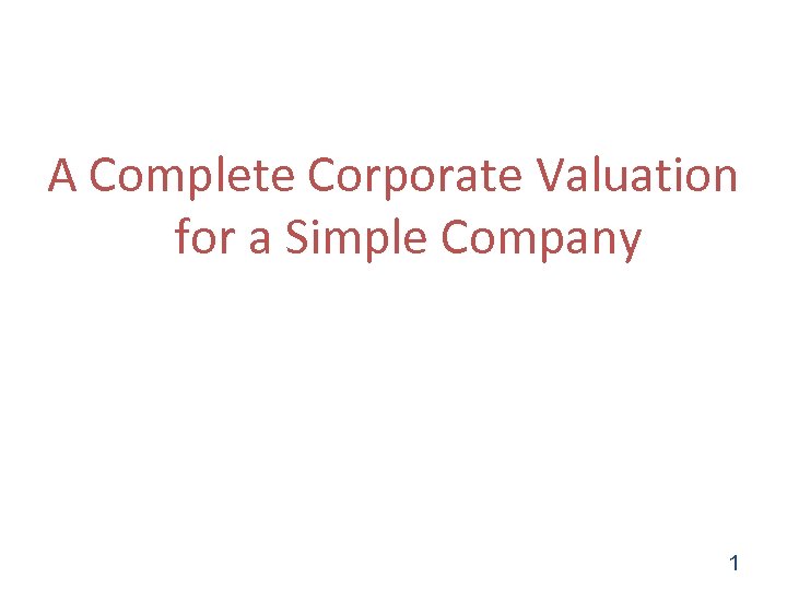 A Complete Corporate Valuation for a Simple Company 1 