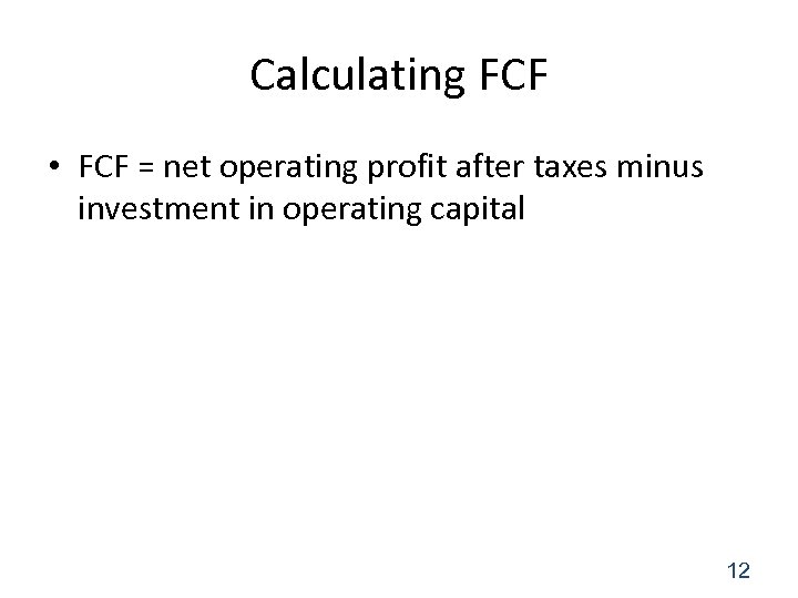 Calculating FCF • FCF = net operating profit after taxes minus investment in operating