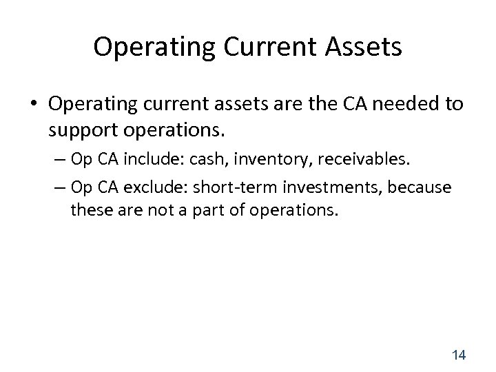 Operating Current Assets • Operating current assets are the CA needed to support operations.