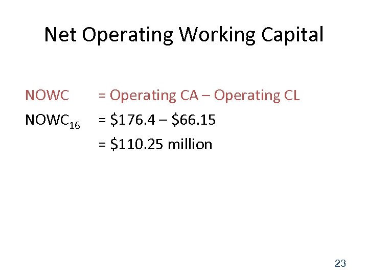 Net Operating Working Capital NOWC 16 = Operating CA – Operating CL = $176.