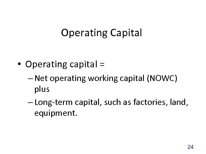 Operating Capital • Operating capital = – Net operating working capital (NOWC) plus –