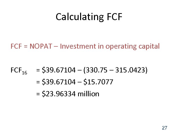 Calculating FCF = NOPAT – Investment in operating capital FCF 16 = $39. 67104