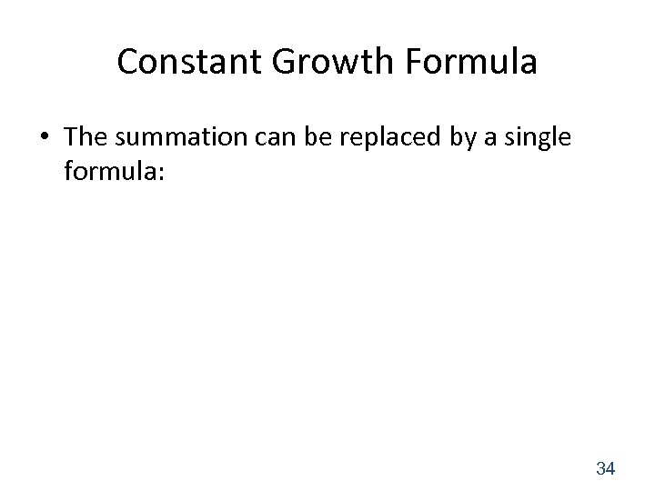 Constant Growth Formula • The summation can be replaced by a single formula: 34