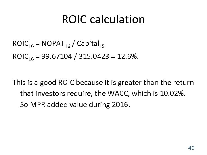 ROIC calculation ROIC 16 = NOPAT 16 / Capital 15 ROIC 16 = 39.