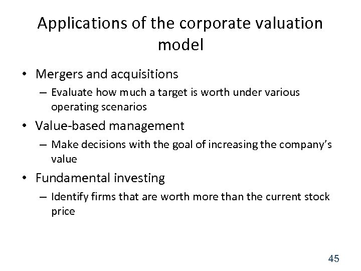 Applications of the corporate valuation model • Mergers and acquisitions – Evaluate how much