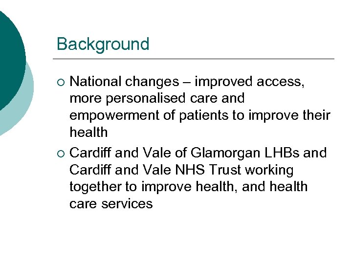 Background National changes – improved access, more personalised care and empowerment of patients to