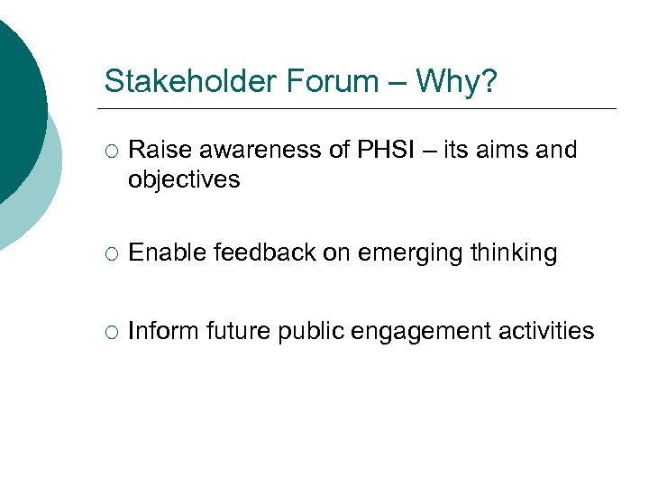 Stakeholder Forum – Why? ¡ Raise awareness of PHSI – its aims and objectives