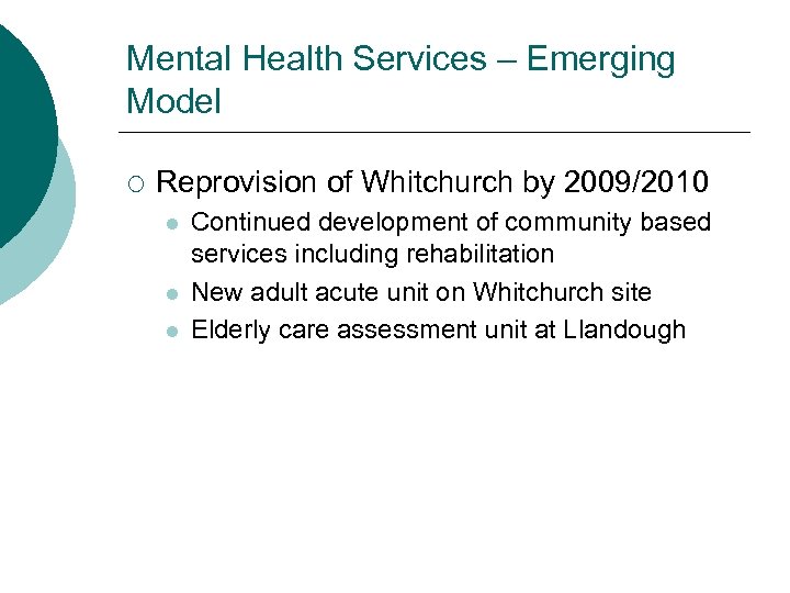 Mental Health Services – Emerging Model ¡ Reprovision of Whitchurch by 2009/2010 l l