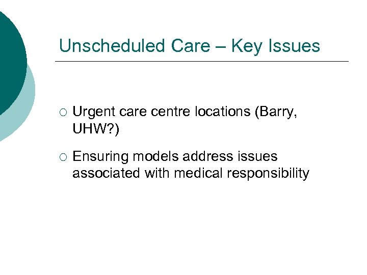 Unscheduled Care – Key Issues ¡ Urgent care centre locations (Barry, UHW? ) ¡