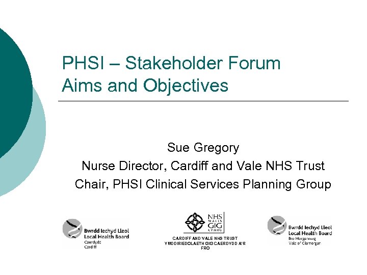 PHSI – Stakeholder Forum Aims and Objectives Sue Gregory Nurse Director, Cardiff and Vale