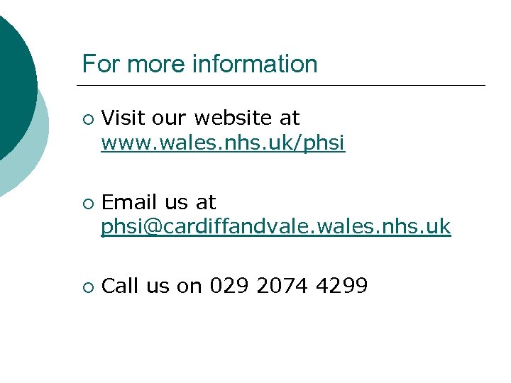 For more information ¡ ¡ ¡ Visit our website at www. wales. nhs. uk/phsi